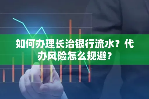 如何办理长治银行流水?代办风险怎么规避?