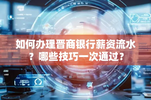 如何办理晋商银行薪资流水?哪些技巧一次通过?