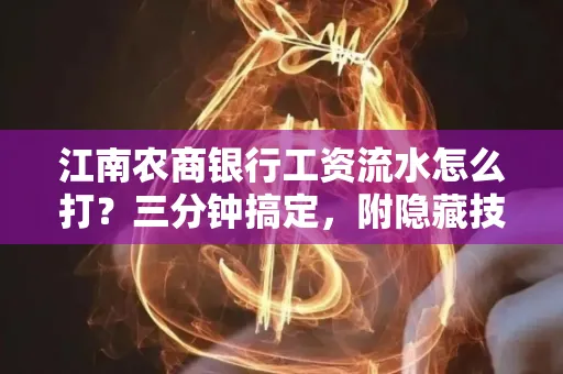 江南农商银行工资流水怎么打?三分钟搞定,附隐藏技巧