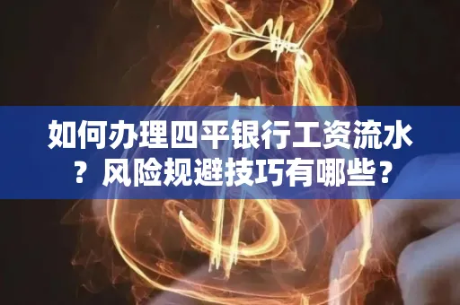 如何办理四平银行工资流水？风险规避技巧有哪些？