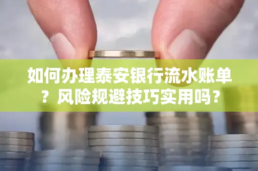 如何办理泰安银行流水账单?风险规避技巧实用吗?