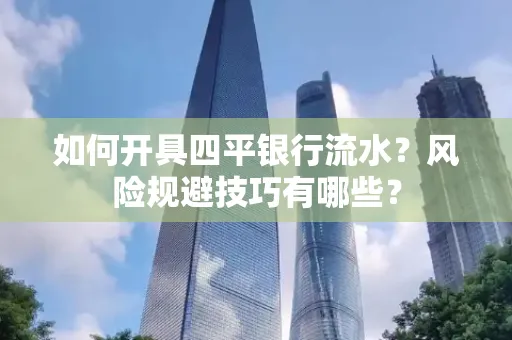 如何开具四平银行流水?风险规避技巧有哪些?