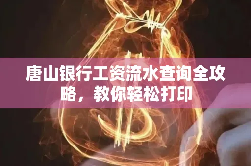 唐山银行工资流水查询全攻略,教你轻松打印