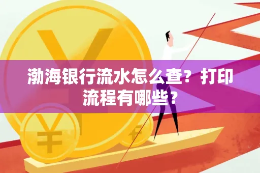 渤海银行流水怎么查?打印流程有哪些?