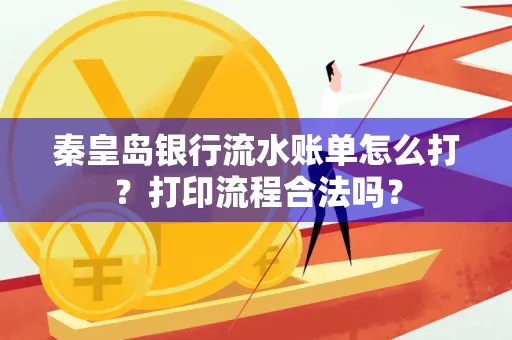 秦皇岛银行流水账单怎么打?打印流程合法吗?