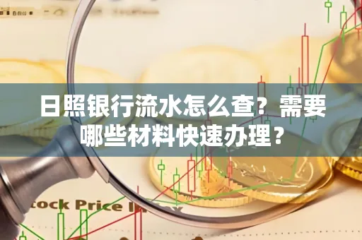 日照银行流水怎么查?需要哪些材料快速办理?