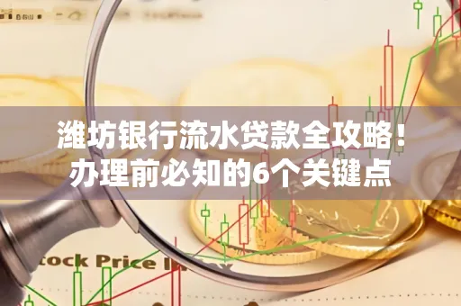 潍坊银行流水贷款全攻略!办理前必知的6个关键点