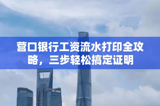 营口银行工资流水打印全攻略,三步轻松搞定证明