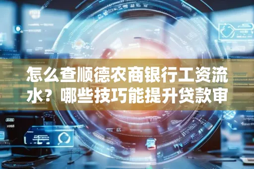 怎么查顺德农商银行工资流水?哪些技巧能提升贷款审核成功率?