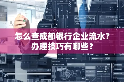 怎么查成都银行企业流水？办理技巧有哪些？