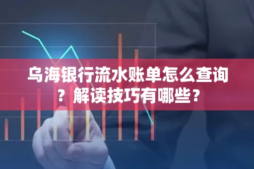 乌海银行流水账单怎么查询?解读技巧有哪些?