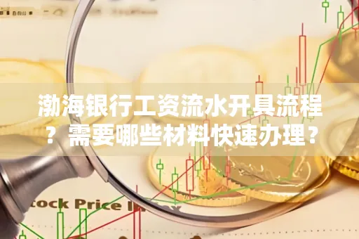 渤海银行工资流水开具流程?需要哪些材料快速办理?