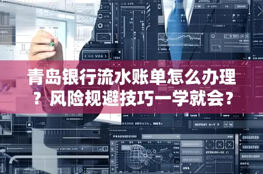 青岛银行流水账单怎么办理?风险规避技巧一学就会?